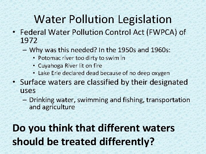 Water Pollution Legislation • Federal Water Pollution Control Act (FWPCA) of 1972 – Why