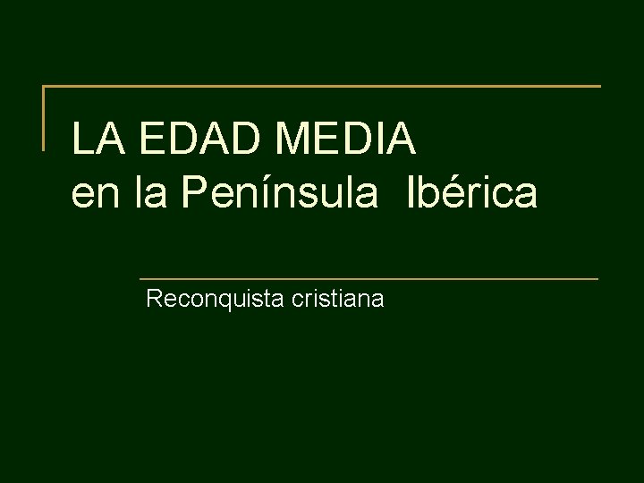 LA EDAD MEDIA en la Península Ibérica Reconquista cristiana 