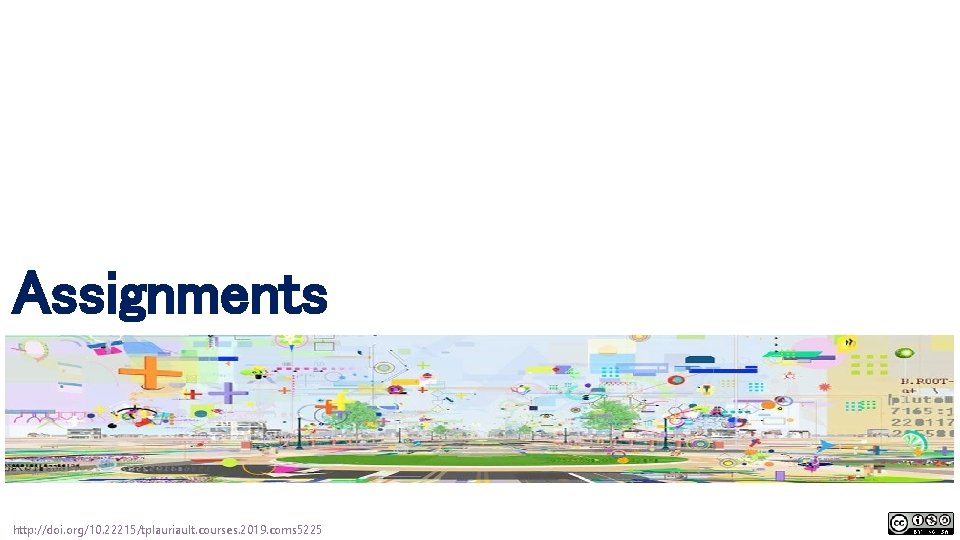 Assignments http: //doi. org/10. 22215/tplauriault. courses. 2019. coms 5225 