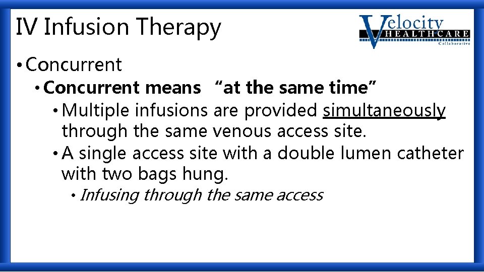 IV Infusion Therapy • Concurrent means “at the same time” • Multiple infusions are