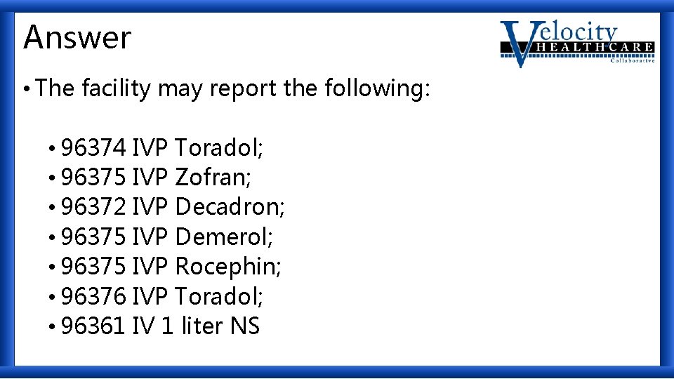 Answer • The facility may report the following: • 96374 IVP Toradol; • 96375