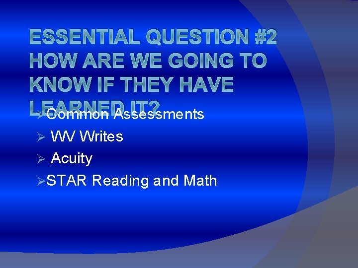 ESSENTIAL QUESTION #2 HOW ARE WE GOING TO KNOW IF THEY HAVE LEARNED IT?