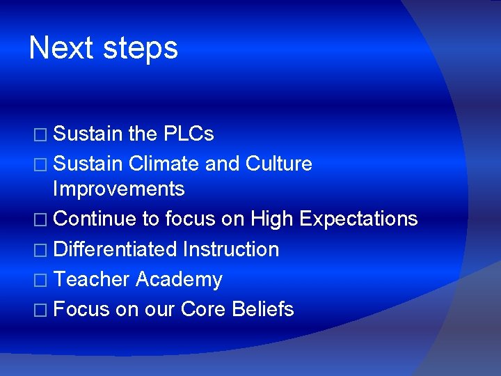 Next steps � Sustain the PLCs � Sustain Climate and Culture Improvements � Continue