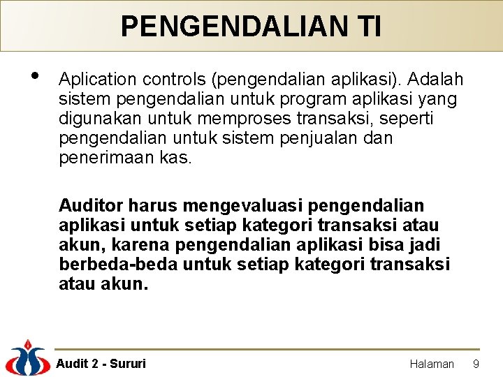 PENGENDALIAN TI • Aplication controls (pengendalian aplikasi). Adalah sistem pengendalian untuk program aplikasi yang