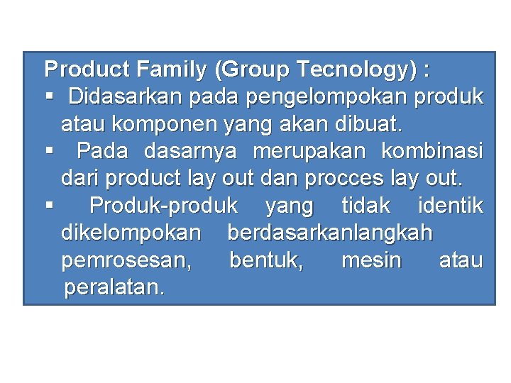 Product Family (Group Tecnology) : § Didasarkan pada pengelompokan produk atau komponen yang akan
