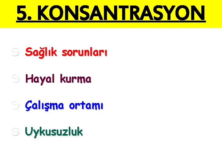 5. KONSANTRASYON [ Sağlık sorunları [ Hayal kurma [ Çalışma ortamı [ Uykusuzluk 