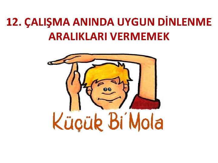 12. ÇALIŞMA ANINDA UYGUN DİNLENME ARALIKLARI VERMEMEK 