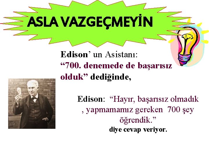 ASLA VAZGEÇMEYİN Edison’ un Asistanı: “ 700. denemede de başarısız olduk” dediğinde, Edison: “Hayır,