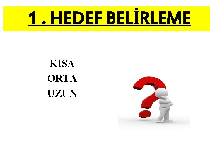 1. HEDEF BELİRLEME KISA ORTA UZUN 