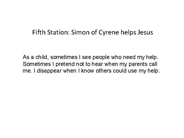 Fifth Station: Simon of Cyrene helps Jesus As a child, sometimes I see people