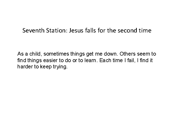 Seventh Station: Jesus falls for the second time As a child, sometimes things get