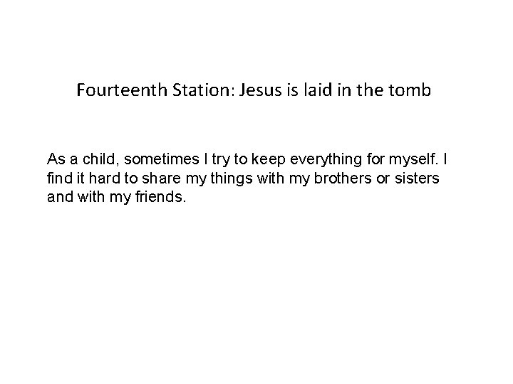 Fourteenth Station: Jesus is laid in the tomb As a child, sometimes I try