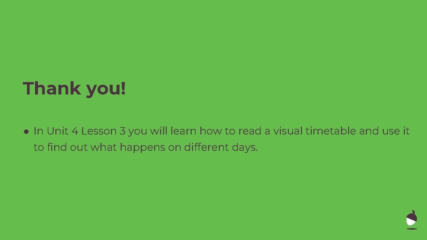 Thank you! ● In Unit 4 Lesson 3 you will learn how to read