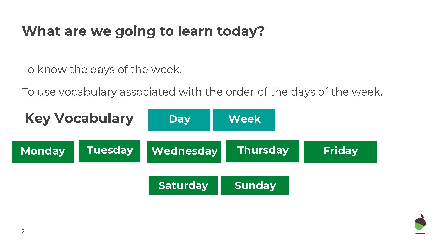 What are we going to learn today? To know the days of the week.