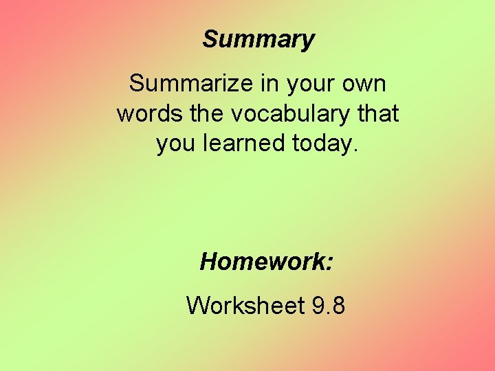 Summary Summarize in your own words the vocabulary that you learned today. Homework: Worksheet