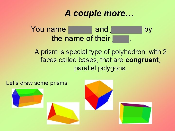 A couple more… You name prisms and pyramids by the name of their base.