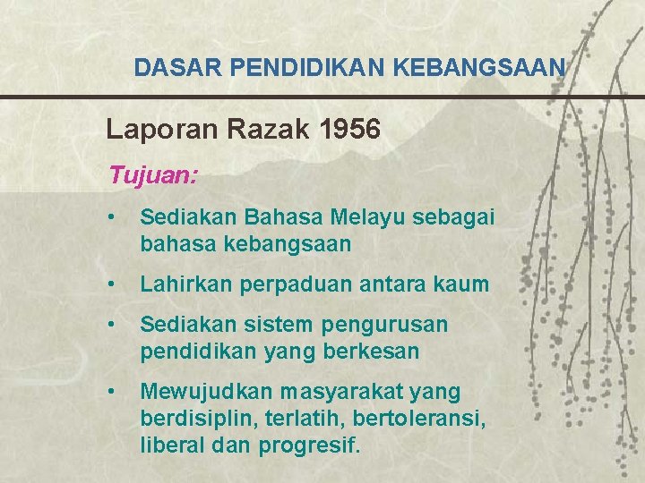 DASAR PENDIDIKAN KEBANGSAAN Laporan Razak 1956 Tujuan: • Sediakan Bahasa Melayu sebagai bahasa kebangsaan