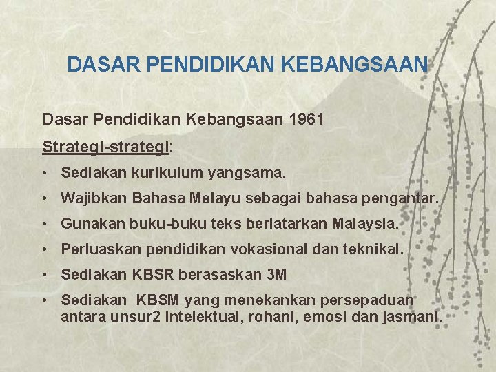 DASAR PENDIDIKAN KEBANGSAAN Dasar Pendidikan Kebangsaan 1961 Strategi-strategi: • Sediakan kurikulum yangsama. • Wajibkan