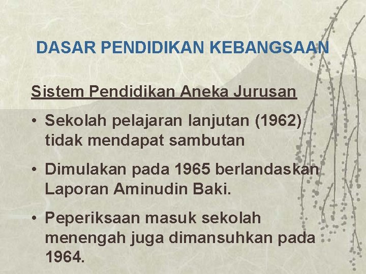 DASAR PENDIDIKAN KEBANGSAAN Sistem Pendidikan Aneka Jurusan • Sekolah pelajaran lanjutan (1962) tidak mendapat