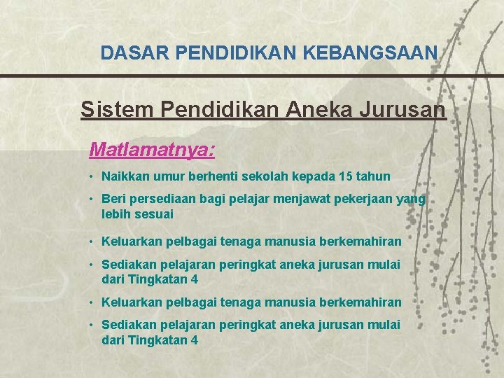 DASAR PENDIDIKAN KEBANGSAAN Sistem Pendidikan Aneka Jurusan Matlamatnya: • Naikkan umur berhenti sekolah kepada