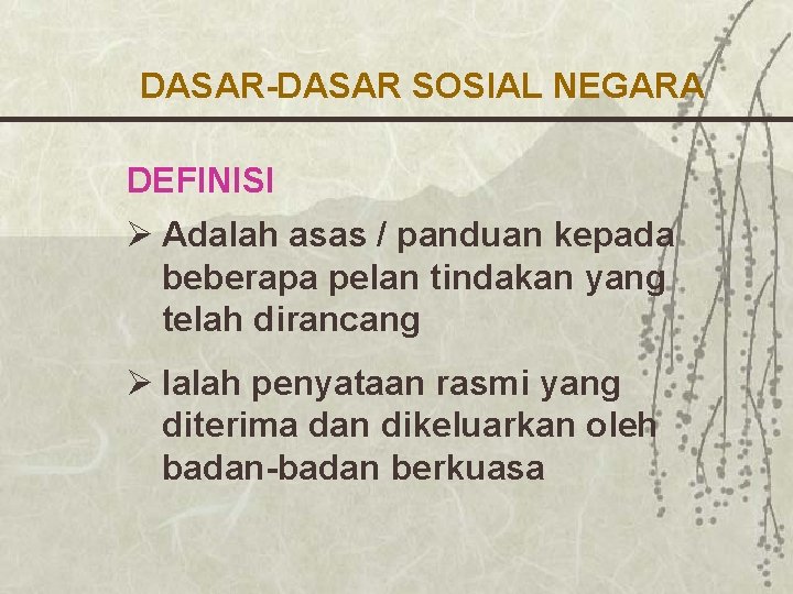 DASAR-DASAR SOSIAL NEGARA DEFINISI Ø Adalah asas / panduan kepada beberapa pelan tindakan yang