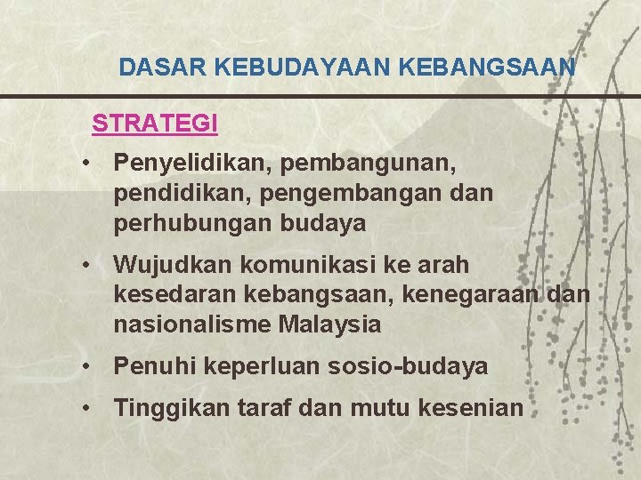 DASAR KEBUDAYAAN KEBANGSAAN STRATEGI • Penyelidikan, pembangunan, pendidikan, pengembangan dan perhubungan budaya • Wujudkan