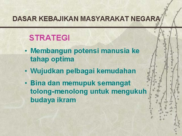 DASAR KEBAJIKAN MASYARAKAT NEGARA STRATEGI • Membangun potensi manusia ke tahap optima • Wujudkan