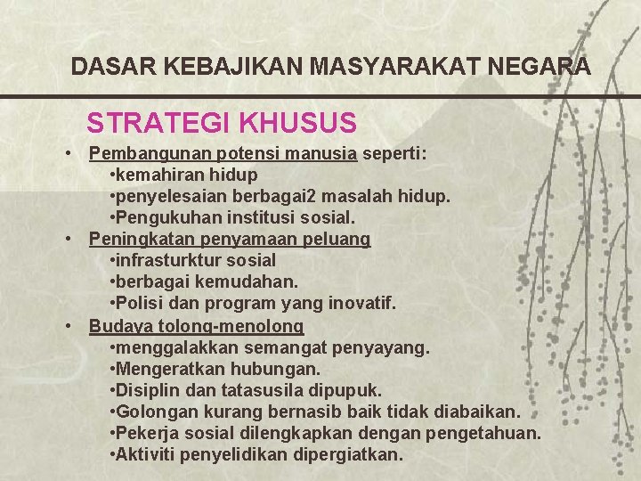 DASAR KEBAJIKAN MASYARAKAT NEGARA STRATEGI KHUSUS • Pembangunan potensi manusia seperti: • kemahiran hidup