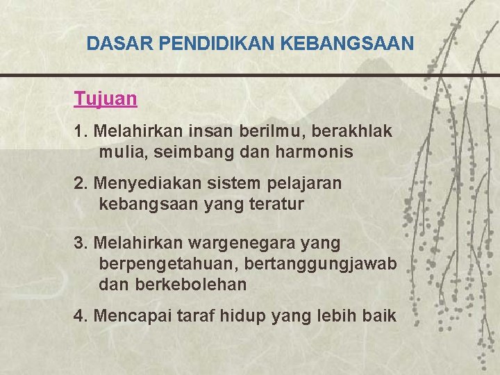 DASAR PENDIDIKAN KEBANGSAAN Tujuan 1. Melahirkan insan berilmu, berakhlak mulia, seimbang dan harmonis 2.