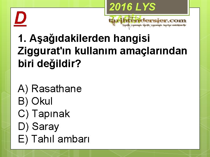 D 2016 LYS TARİH 1. Aşağıdakilerden hangisi Ziggurat'ın kullanım amaçlarından biri değildir? A) Rasathane