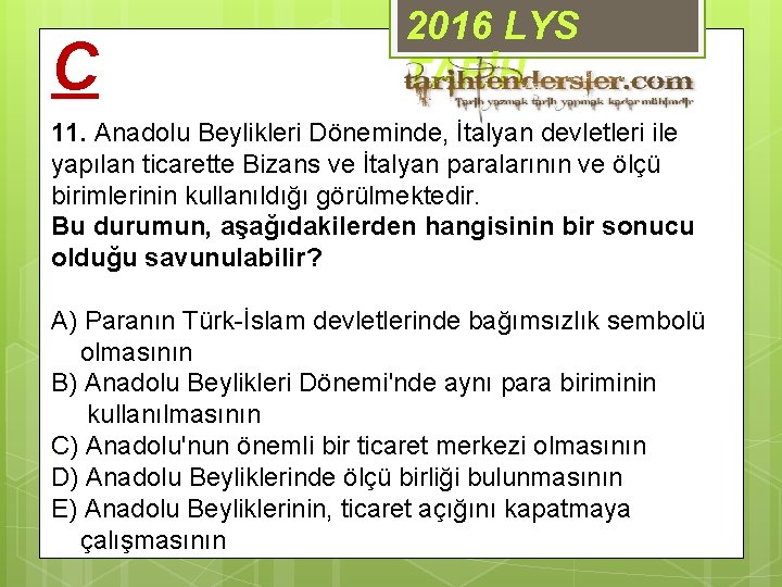 C 2016 LYS TARİH 11. Anadolu Beylikleri Döneminde, İtalyan devletleri ile yapılan ticarette Bizans