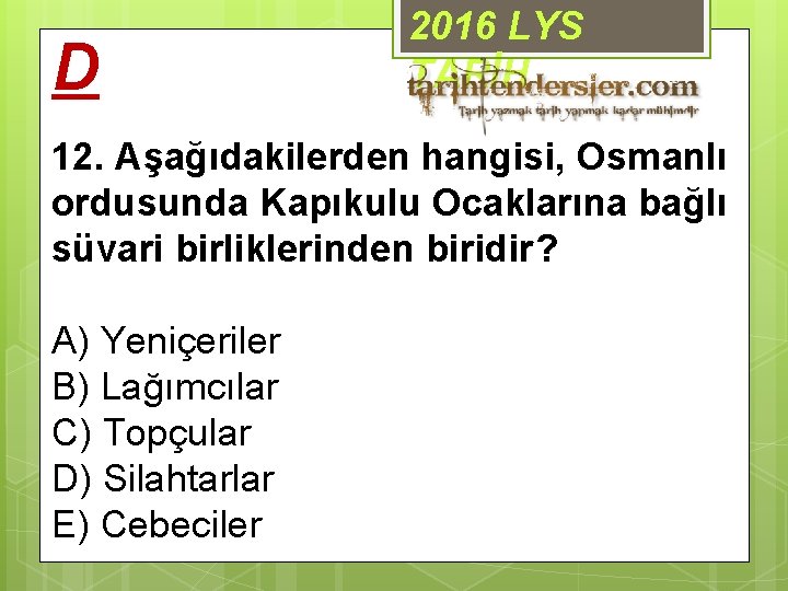 D 2016 LYS TARİH 12. Aşağıdakilerden hangisi, Osmanlı ordusunda Kapıkulu Ocaklarına bağlı süvari birliklerinden