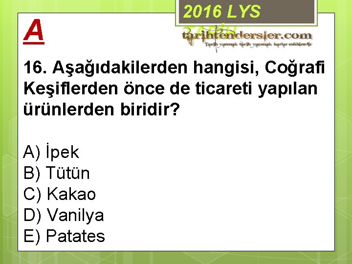 A 2016 LYS TARİH 16. Aşağıdakilerden hangisi, Coğrafi Keşiflerden önce de ticareti yapılan ürünlerden