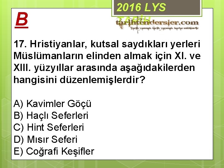 B 2016 LYS TARİH 17. Hristiyanlar, kutsal saydıkları yerleri Müslümanların elinden almak için XI.