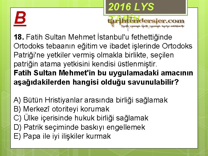 B 2016 LYS TARİH 18. Fatih Sultan Mehmet İstanbul'u fethettiğinde Ortodoks tebaanın eğitim ve