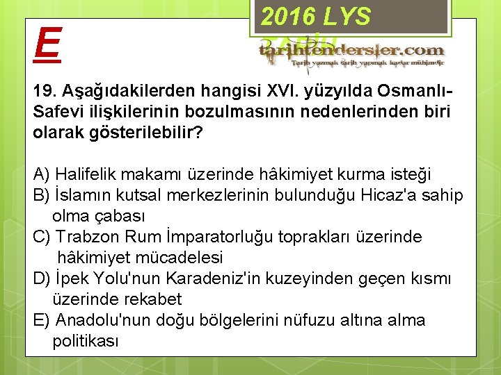 E 2016 LYS TARİH 19. Aşağıdakilerden hangisi XVI. yüzyılda OsmanlıSafevi ilişkilerinin bozulmasının nedenlerinden biri