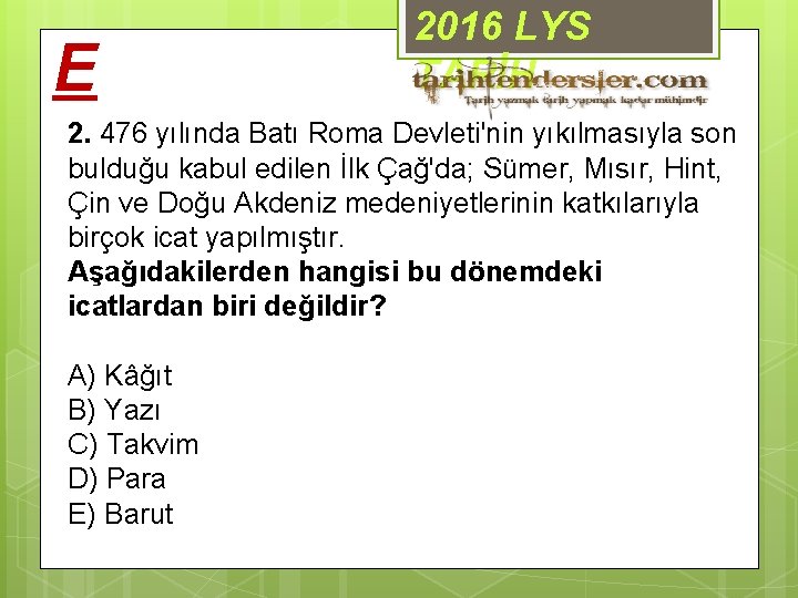 E 2016 LYS TARİH 2. 476 yılında Batı Roma Devleti'nin yıkılmasıyla son bulduğu kabul