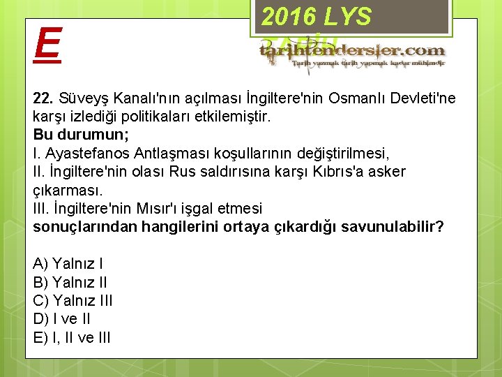 E 2016 LYS TARİH 22. Süveyş Kanalı'nın açılması İngiltere'nin Osmanlı Devleti'ne karşı izlediği politikaları