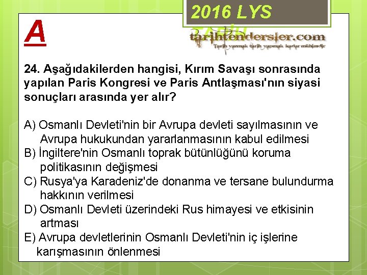 A 2016 LYS TARİH 24. Aşağıdakilerden hangisi, Kırım Savaşı sonrasında yapılan Paris Kongresi ve
