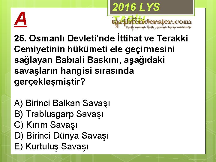 A 2016 LYS TARİH 25. Osmanlı Devleti'nde İttihat ve Terakki Cemiyetinin hükümeti ele geçirmesini