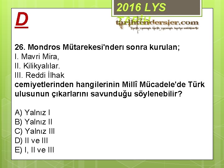 D 2016 LYS TARİH 26. Mondros Mütarekesi'nderı sonra kurulan; I. Mavri Mira, II. Kilikyalılar.