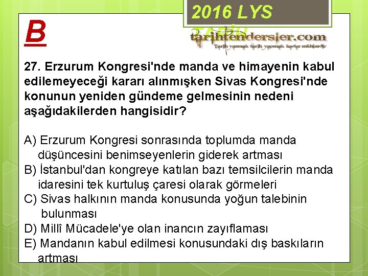 B 2016 LYS TARİH 27. Erzurum Kongresi'nde manda ve himayenin kabul edilemeyeceği kararı alınmışken