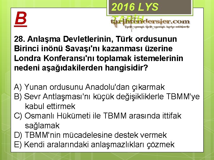 B 2016 LYS TARİH 28. Anlaşma Devletlerinin, Türk ordusunun Birinci inönü Savaşı'nı kazanması üzerine