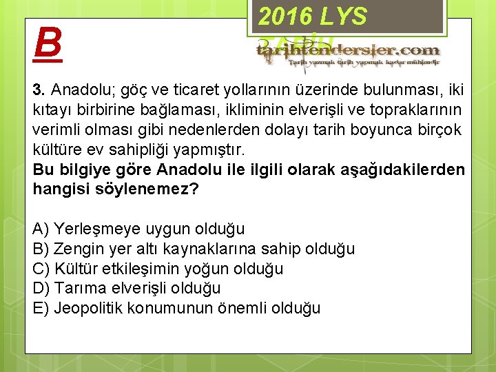 B 2016 LYS TARİH 3. Anadolu; göç ve ticaret yollarının üzerinde bulunması, iki kıtayı