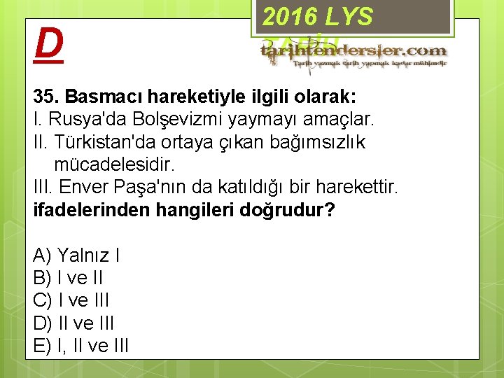 D 2016 LYS TARİH 35. Basmacı hareketiyle ilgili olarak: I. Rusya'da Bolşevizmi yaymayı amaçlar.