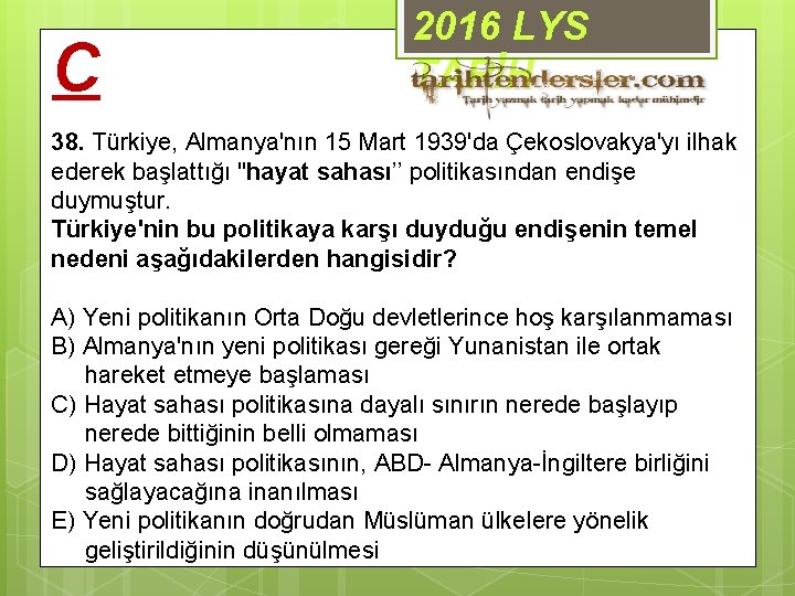 C 2016 LYS TARİH 38. Türkiye, Almanya'nın 15 Mart 1939'da Çekoslovakya'yı ilhak ederek başlattığı