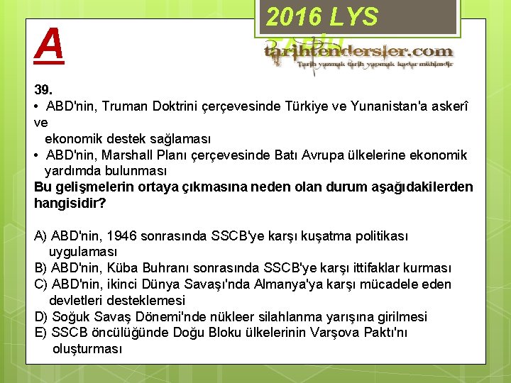 A 2016 LYS TARİH 39. • ABD'nin, Truman Doktrini çerçevesinde Türkiye ve Yunanistan'a askerî