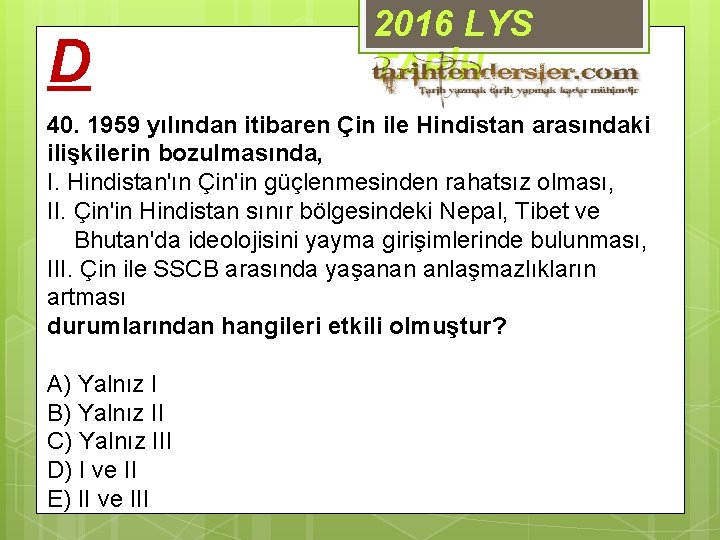 D 2016 LYS TARİH 40. 1959 yılından itibaren Çin ile Hindistan arasındaki ilişkilerin bozulmasında,