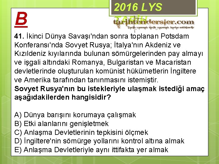 B 2016 LYS TARİH 41. İkinci Dünya Savaşı'ndan sonra toplanan Potsdam Konferansı'nda Sovyet Rusya;