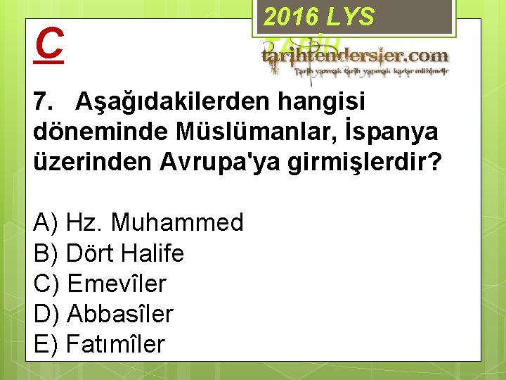 C 2016 LYS TARİH 7. Aşağıdakilerden hangisi döneminde Müslümanlar, İspanya üzerinden Avrupa'ya girmişlerdir? A)